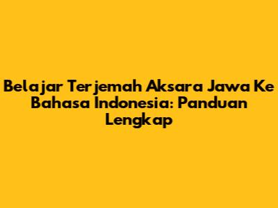 Belajar Terjemah Aksara Jawa Ke Bahasa Indonesia: Panduan Lengkap