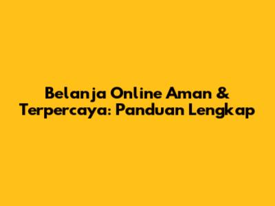 Belanja Online Aman & Terpercaya: Panduan Lengkap