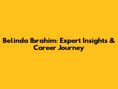 Belinda Ibrahim: Expert Insights & Career Journey