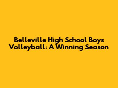 Belleville High School Boys Volleyball: A Winning Season