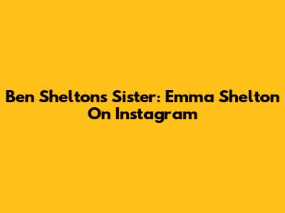 Ben Shelton's Sister: Emma Shelton On Instagram