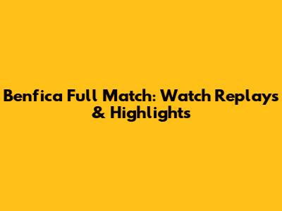 Benfica Full Match: Watch Replays & Highlights