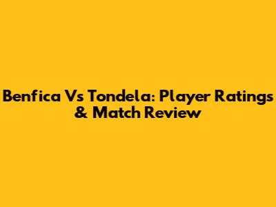 Benfica Vs Tondela: Player Ratings & Match Review