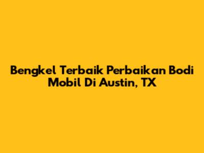 Bengkel Terbaik Perbaikan Bodi Mobil Di Austin, TX