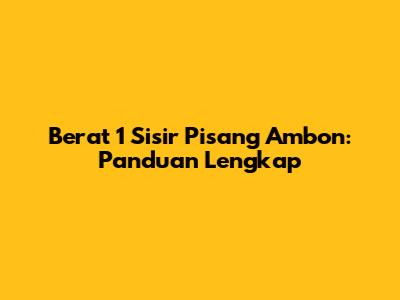 Berat 1 Sisir Pisang Ambon: Panduan Lengkap