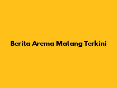 Berita Arema Malang Terkini