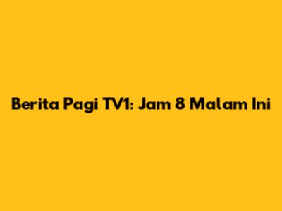 Berita Pagi TV1: Jam 8 Malam Ini