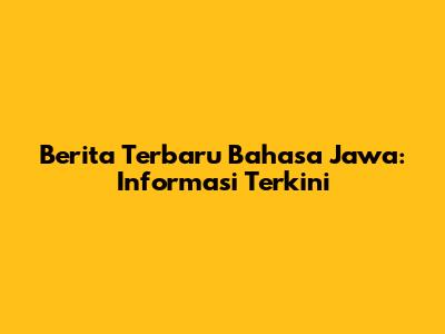 Berita Terbaru Bahasa Jawa: Informasi Terkini
