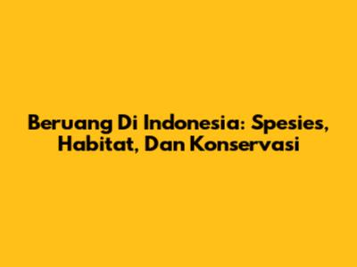 Beruang Di Indonesia: Spesies, Habitat, Dan Konservasi
