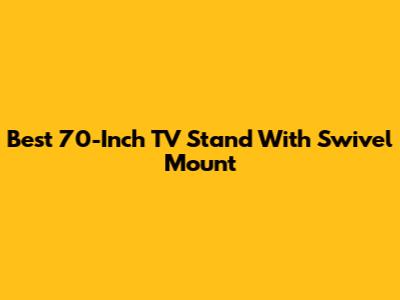 Best 70-Inch TV Stand With Swivel Mount