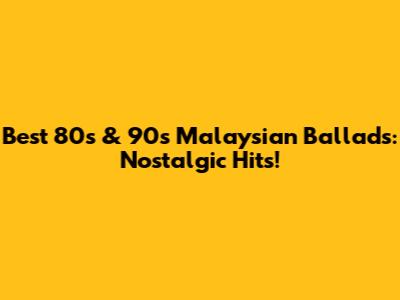 Best 80s & 90s Malaysian Ballads: Nostalgic Hits!