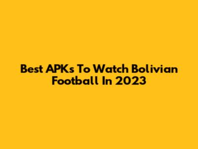 Best APKs To Watch Bolivian Football In 2023