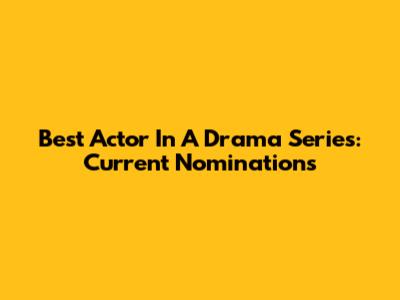 Best Actor In A Drama Series: Current Nominations