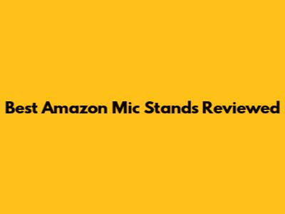 Best Amazon Mic Stands Reviewed