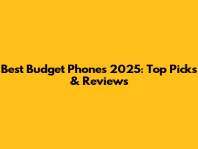 Best Budget Phones 2025: Top Picks & Reviews