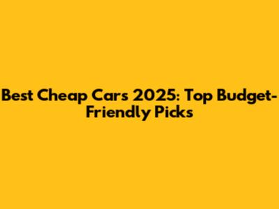 Best Cheap Cars 2025: Top Budget-Friendly Picks