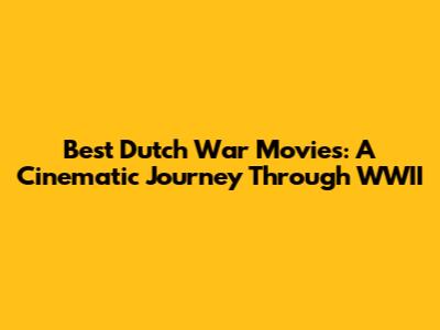 Best Dutch War Movies: A Cinematic Journey Through WWII