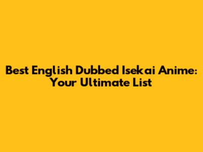 Best English Dubbed Isekai Anime: Your Ultimate List