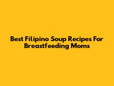Best Filipino Soup Recipes For Breastfeeding Moms