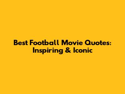 Best Football Movie Quotes: Inspiring & Iconic