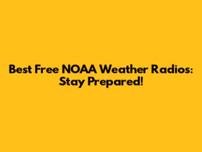 Best Free NOAA Weather Radios: Stay Prepared!
