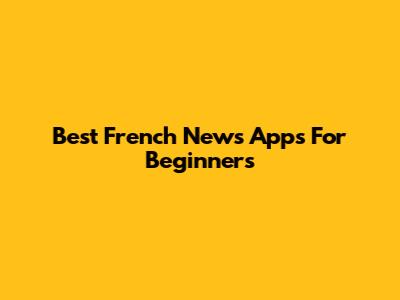 Best French News Apps For Beginners