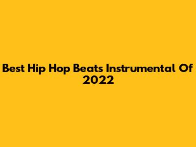 Best Hip Hop Beats Instrumental Of 2022