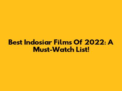 Best Indosiar Films Of 2022: A Must-Watch List!