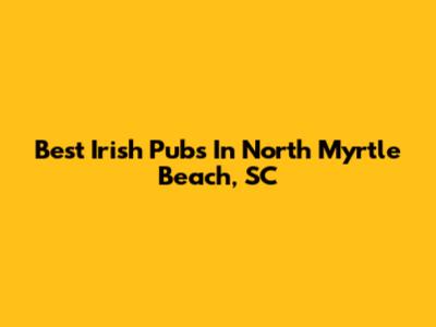 Best Irish Pubs In North Myrtle Beach, SC