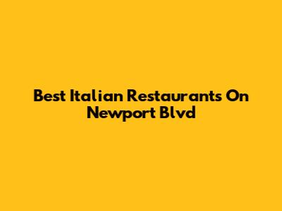 Best Italian Restaurants On Newport Blvd