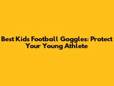 Best Kids Football Goggles: Protect Your Young Athlete