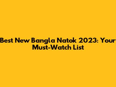 Best New Bangla Natok 2023: Your Must-Watch List