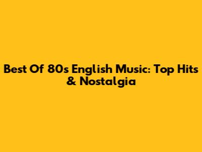 Best Of 80s English Music: Top Hits & Nostalgia