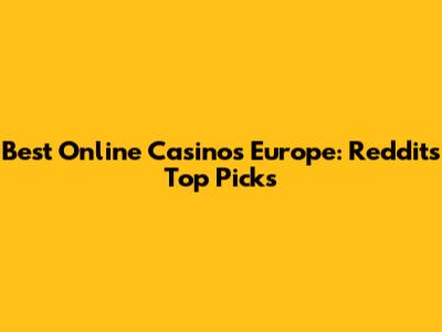 Best Online Casinos Europe: Reddit's Top Picks