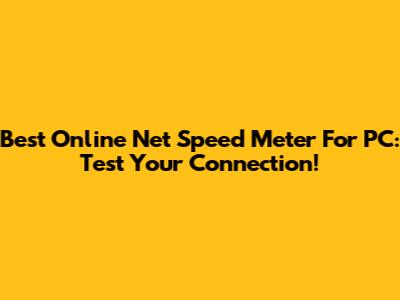 Best Online Net Speed Meter For PC: Test Your Connection!