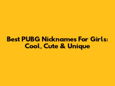 Best PUBG Nicknames For Girls: Cool, Cute & Unique