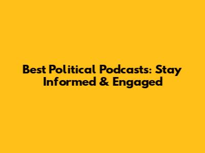 Best Political Podcasts: Stay Informed & Engaged