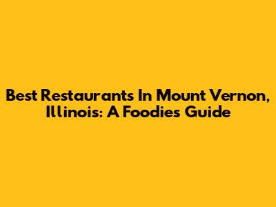 Best Restaurants In Mount Vernon, Illinois: A Foodie's Guide