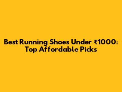 Best Running Shoes Under ₹1000: Top Affordable Picks