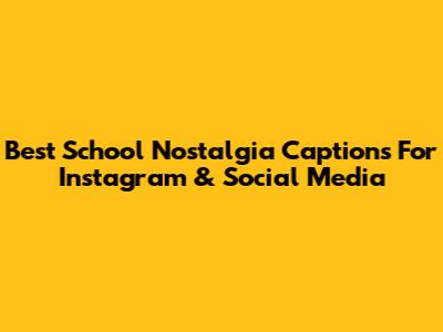 Best School Nostalgia Captions For Instagram & Social Media