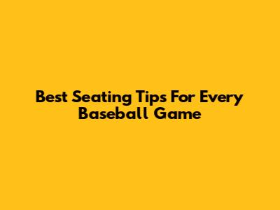 Best Seating Tips For Every Baseball Game