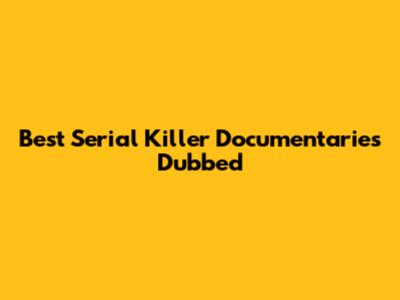 Best Serial Killer Documentaries Dubbed