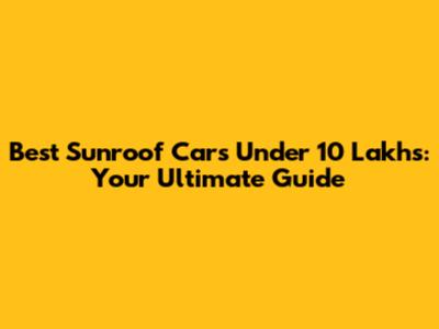 Best Sunroof Cars Under 10 Lakhs: Your Ultimate Guide