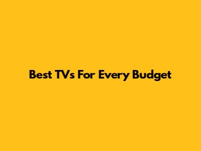 Best TVs For Every Budget