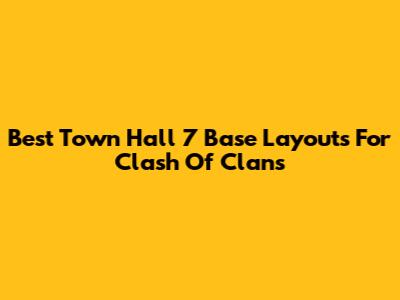 Best Town Hall 7 Base Layouts For Clash Of Clans