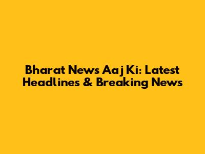 Bharat News Aaj Ki: Latest Headlines & Breaking News