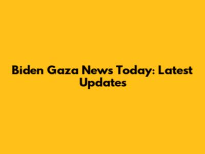 Biden Gaza News Today: Latest Updates