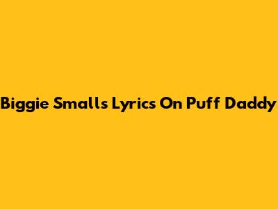 Biggie Smalls' Lyrics On Puff Daddy