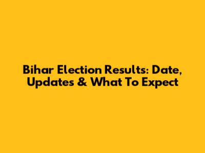 Bihar Election Results: Date, Updates & What To Expect