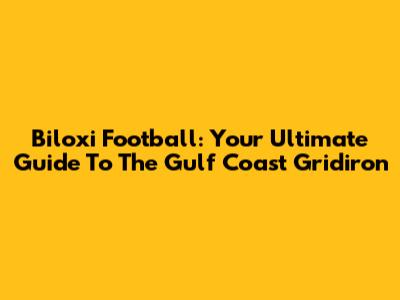 Biloxi Football: Your Ultimate Guide To The Gulf Coast Gridiron
